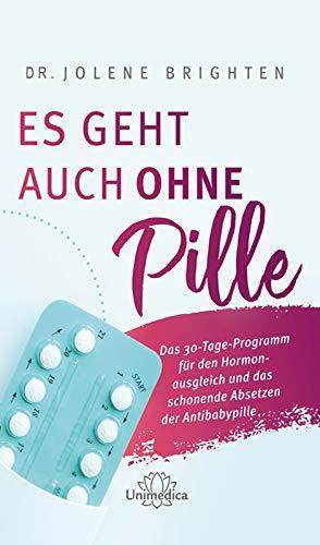 Es geht auch ohne Pille: Das 30-Tage-Programm für den Hormonausgleich und das schonende Absetzen der Antibabypille: Das 30-Tage-Programm fr den ... und das schonende Absetzen der Antibabypille