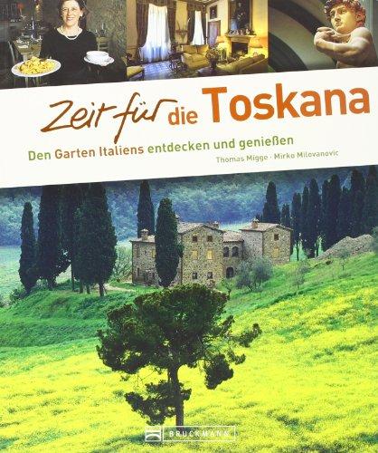 Zeit für die Toskana - Faszinierender Reise Bildband mit Wohlfühladressen und Geheimtipps: Das Herz Italiens entdecken und genießen: Den Garten Italiens entdecken und genießen