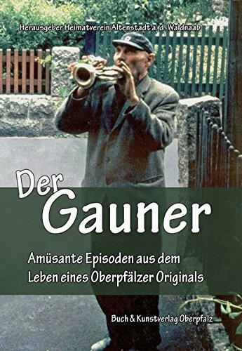 Der Gauner: Amüsante Geschichten aus dem Leben eines Oberpfälzer Originals