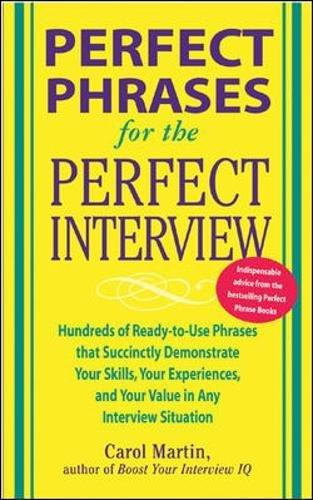 Perfect Phrases for the Perfect Interview: Hundreds of Ready-To-Use Phrases That Succinctly Demonstrate Your Skills, Your Experience and Your Value ... and Your Value in Any Interview Situation