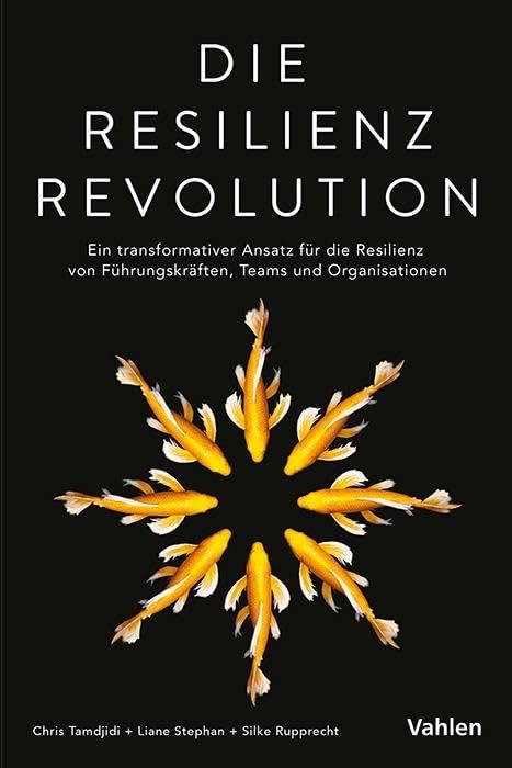 Die Resilienz Revolution: Ein transformativer Ansatz für die Resilienz von Führungskräften, Teams und Organisationen