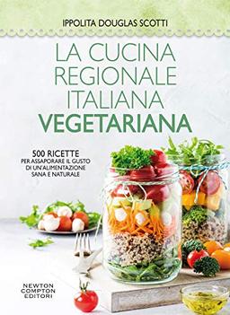 La cucina regionale italiana vegetariana. 500 ricette per assaporare il gusto di un'alimentazione sana e naturale (Grandi manuali Newton, Band 597)