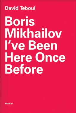 Boris Mikhailov: I've Been Here Once Before