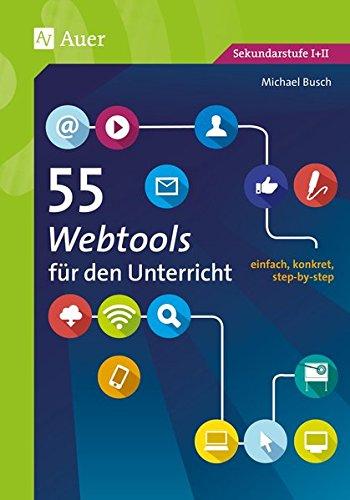 55 Webtools für den Unterricht: einfach, konkret, step-by-step (5. bis 13. Klasse) (55 Methoden)