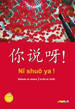 Ni shuo ya ! : méthode de chinois, A1-A2 du CECRL