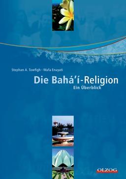 Die Baha'i-Religion (Baha'i - Bahai). Ein Überblick