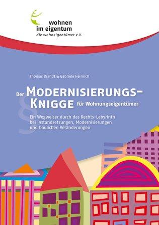 Der Modernisierungs-Knigge für Wohnungseigentümer. Ein Wegweiser durch das Rechts-Labyrinth bei Instandsetzungen, Modernisierungen und baulichen Veränderungen