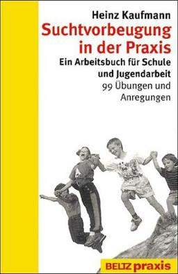 Suchtvorbeugung in der Praxis: Ein Arbeitsbuch für Schule und Jugendarbeit - 99 Übungen und Anregungen (Beltz Praxis / Suchtprobleme in Pädagogik und Therapie)