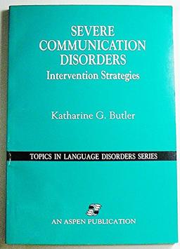 Severe Communication Disorders: Intervention Strategies (Topics in Language Disorders Series)