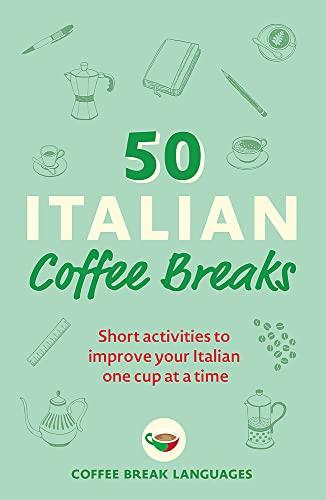 50 Italian Coffee Breaks: Short activities to improve your Italian one cup at a time (Coffee Break Series)