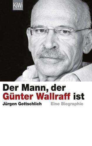 Der Mann, der Günter Wallraff ist: Eine Biographie