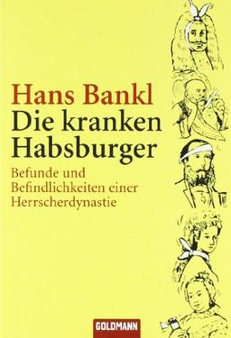 Die kranken Habsburger: Befunde und Befindlichkeiten einer Herrscherdynastie