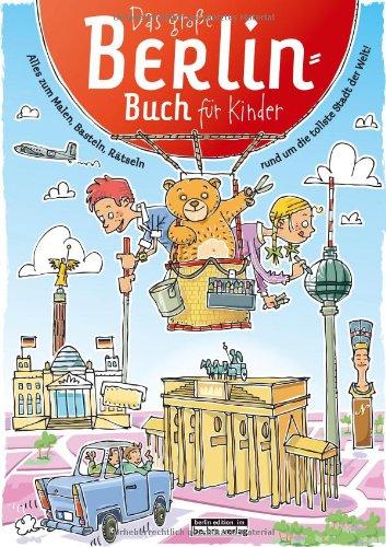 Das große Berlin-Buch für Kinder: Alles zum Malen, Basteln, Rätseln rund um die tollste Stadt der Welt!