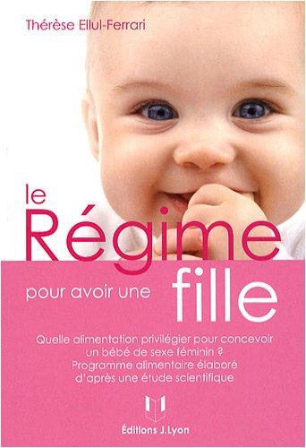 Le régime pour avoir une fille : quelle alimentation privilégier pour concevoir un bébé de sexe féminin ? : programme alimentaire élaboré d'après une étude scientifique