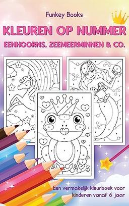 Kleuren op nummer - Eenhoorns, zeemeerminnen & Co.: Een vermakelijk kleurboek voor kinderen vanaf 6 jaar