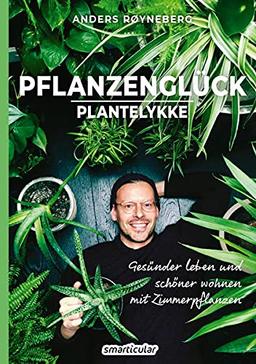 Pflanzenglück: Plantelykke: Gesünder leben und schöner wohnen mit Zimmerpflanzen