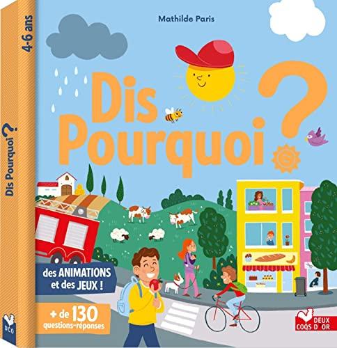 Dis pourquoi ? : 4-6 ans : + de 130 questions-réponses