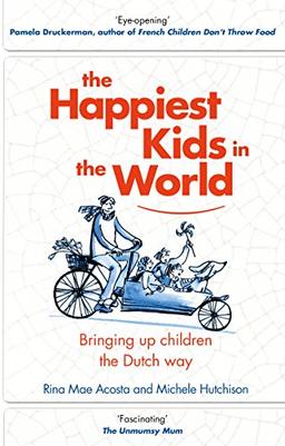 The Happiest Kids in the World: Bringing up Children the Dutch Way