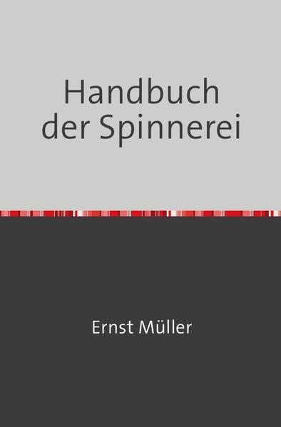 Handbuch der Spinnerei: Nachdruck 2018 Taschenbuch