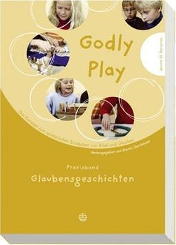 Godly play. Das Konzept zum spielerischen Entdecken von Bibel und Glauben: Godly Play 02: Glaubensgeschichten. Das Konzept zum spielerischen Entdecken ... Einführung in Theorie und Praxis: BD 2