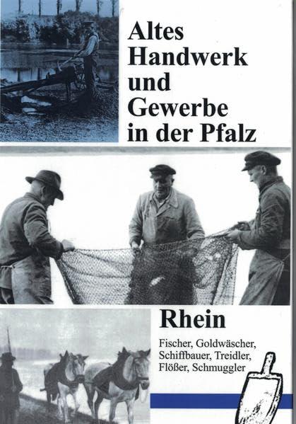 Altes Handwerk und Gewerbe in der Pfalz / Rhein: Fischer, Goldwäscher, Schiffbauer, Treidler, Flößer, Schmuggler (Altes Handwerk und Gewerbe in der ... Hermeneutik des 19. Jahrhunderts)