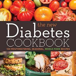 The New Diabetes Cookbook: 100 Mouthwatering, Seasonal, Whole-Food Recipes