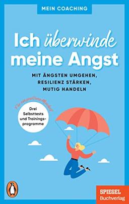 Ich überwinde meine Angst: Mit Ängsten umgehen, Resilienz stärken, mutig handeln - 3 Selbsttests und Trainingsprogramme für ein positives Mindset - ... SPIEGEL-Buch (Mein Coaching-Reihe, Band 7)