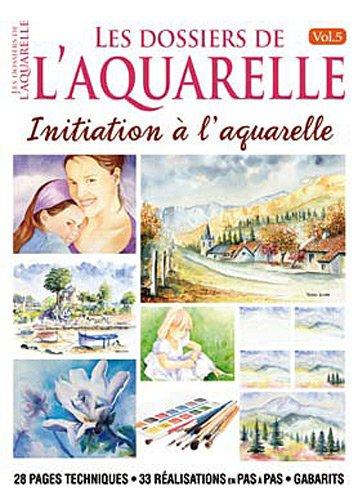 Les dossiers de l'aquarelle. Vol. 5. Initiation à l'aquarelle