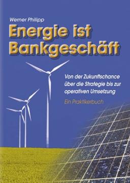 Energie ist Bankgeschäft: Von der Zukunftschance über die Strategie zur operativen Umsetzung