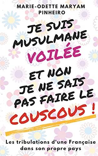 Je suis musulmane voilée et non je ne sais pas faire le couscous ! : Les tribulations d'une Française dans son propre pays