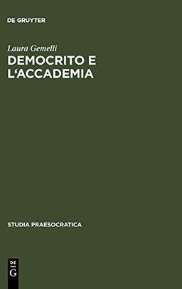 Democrito e l'Accademia: Studi sulla trasmissione dell'atomismo antico da Aristotele a Simplicio (Studia Praesocratica, 1, Band 1)