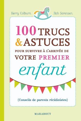 100 trucs & astuces pour survivre à l'arrivée de votre premier enfant : conseils de parents récidivistes