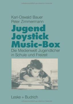 Jugend, Joystick, Music-Box: Eine empirische Studie zur Medienwelt von Jugendlichen in Schule und Freizeit