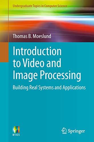 Introduction to Video and Image Processing: Building Real Systems and Applications (Undergraduate Topics in Computer Science)