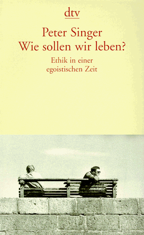 Wie sollen wir leben? Ethik in einer egoistischen Zeit.