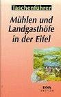 Mühlen und Landgasthöfe in der Eifel: 50 ausgewählte Tips zum Einkehren mitten in der Natur