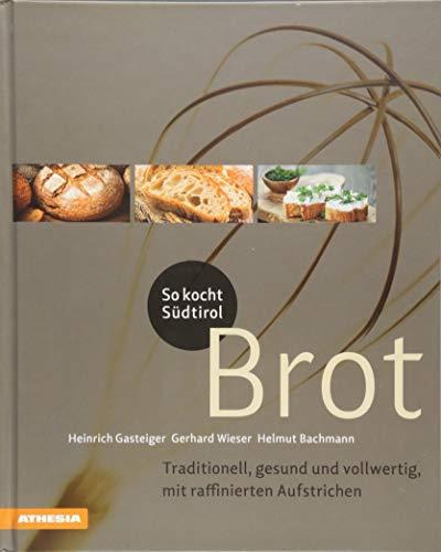 So kocht Südtirol - Brot: Traditionell, gesund und vollwertig, mit raffinierten Aufstrichen (So genießt Südtirol)