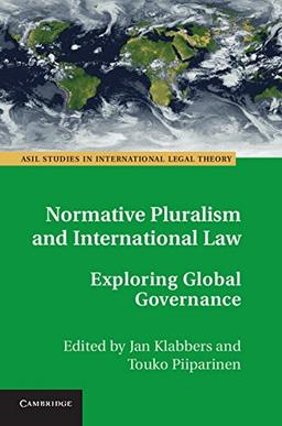 Normative Pluralism and International Law: Exploring Global Governance (ASIL Studies in International Legal Theory)