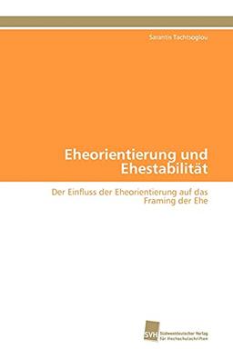 Eheorientierung und Ehestabilität: Der Einfluss der Eheorientierung auf das Framing der Ehe