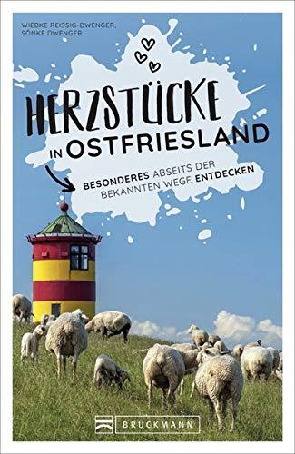 Reiseführer Ostfriesland: Herzstücke in Ostfriesland – Besonderes an Niedersachsens Nordseeküste entdecken. Insidertipps für Touristen und (Neu)Einheimische. Neu 2021.