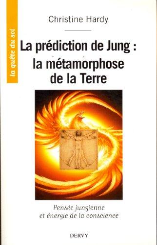 La prédiction de Jung : la métamorphose de la Terre : pensée jungienne et énergie de la conscience