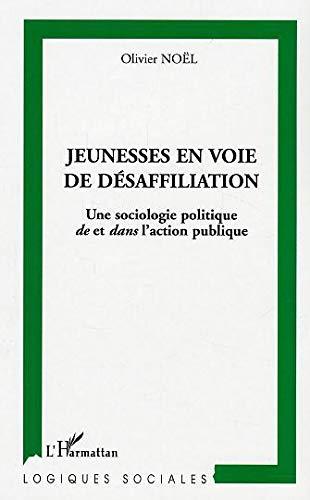 Jeunesses en voie de désaffiliation : une sociologie politique de et dans l'action publique