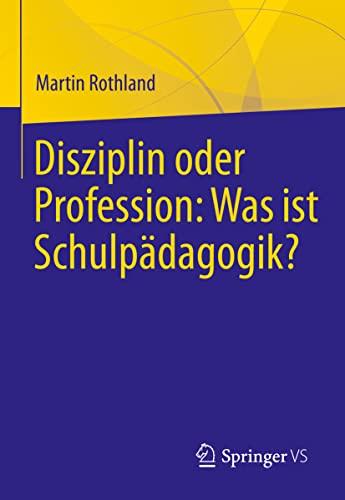 Disziplin oder Profession: Was ist Schulpädagogik?: Was Ist Schulpädagogik?