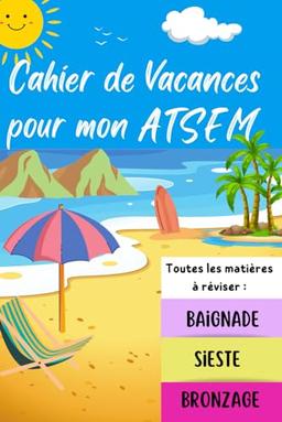 Cahier de vacances pour mon ATSEM, toutes les matières à réviser : baignade, sieste, bronzage: Remerciement Original et Personnalisé / Cadeaux d' école fin d'année