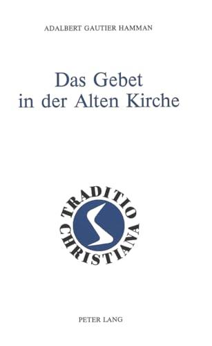 Das Gebet in der Alten Kirche (Traditio Christiana / Texte und Kommentare zur patristischen Theologie, Band 7)