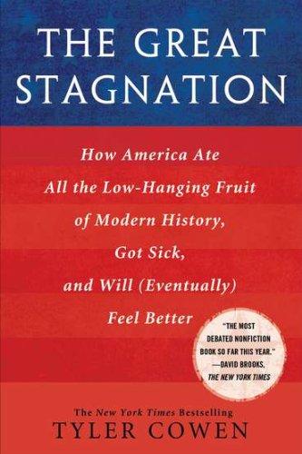 The Great Stagnation: How America Ate All the Low-Hanging Fruit of Modern History, Got Sick, and Will(Eventually) Feel Better