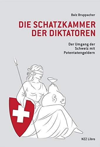 Die Schatzkammer der Diktatoren: Der Umgang der Schweiz mit Potentatengeldern