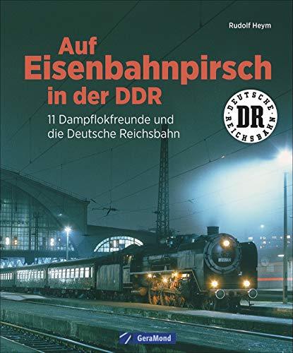 Auf Eisenbahnpirsch in der DDR. 11 Dampflokfreunde und die Deutsche Reichsbahn. Bildband über die Eisenbahn der DDR.