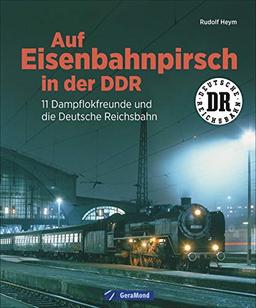 Auf Eisenbahnpirsch in der DDR. 11 Dampflokfreunde und die Deutsche Reichsbahn. Bildband über die Eisenbahn der DDR.