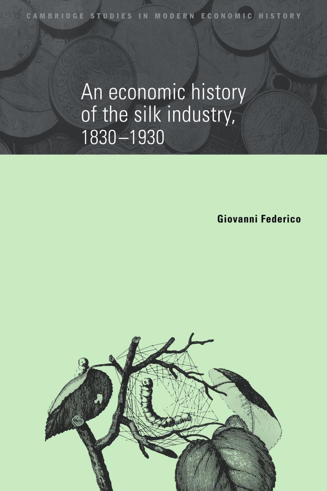 An Economic History of the Silk Industry, 1830-1930 (Cambridge Studies in Modern Economic History, 5, Band 5)